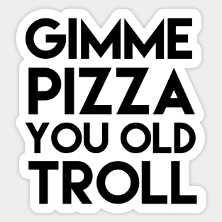 Gimme Pizza You Old Troll Sticker
